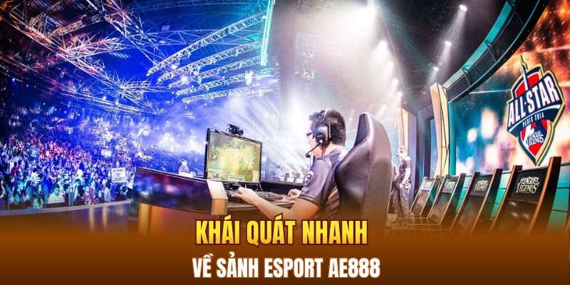 Khái quát nhanh về sảnh Esport AE888