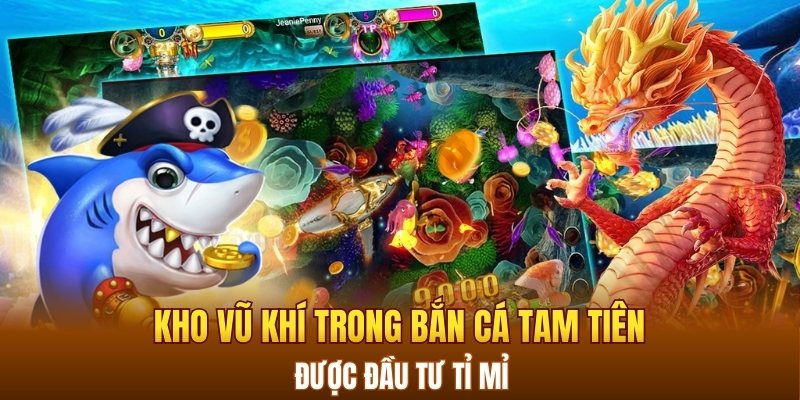 Kho vũ khí trong bắn cá Tam Tiên được đầu tư tỉ mỉ