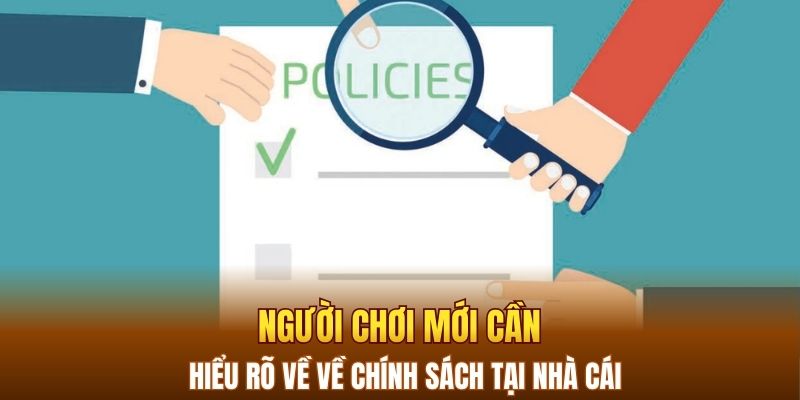 Người chơi mới cần hiểu rõ về về chính sách tại nhà cái