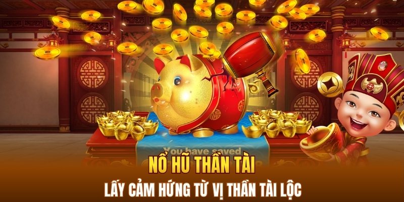Nổ hũ Thần Tài lấy cảm hứng từ vị thần tài lộc