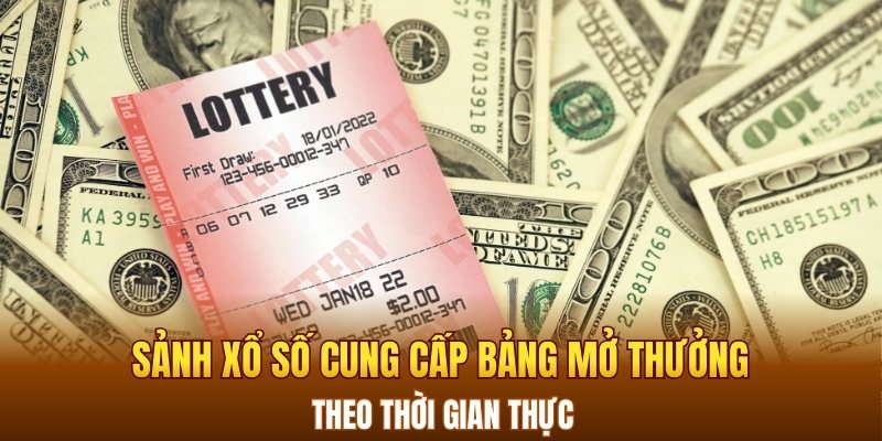 Sảnh xổ số cung cấp bảng mở thưởng theo thời gian thực